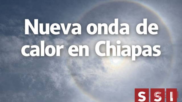 Susana Solis Informa Nueva onda de calor en Chiapas; temperaturas llegarían hasta 40 grados
