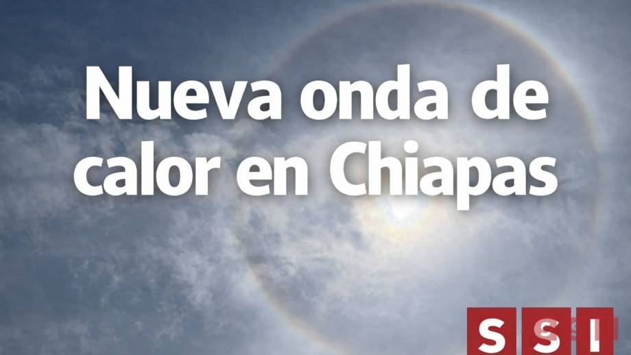 Nueva onda de calor en Chiapas; temperaturas llegarían hasta 40 grados - Susana Solis Informa